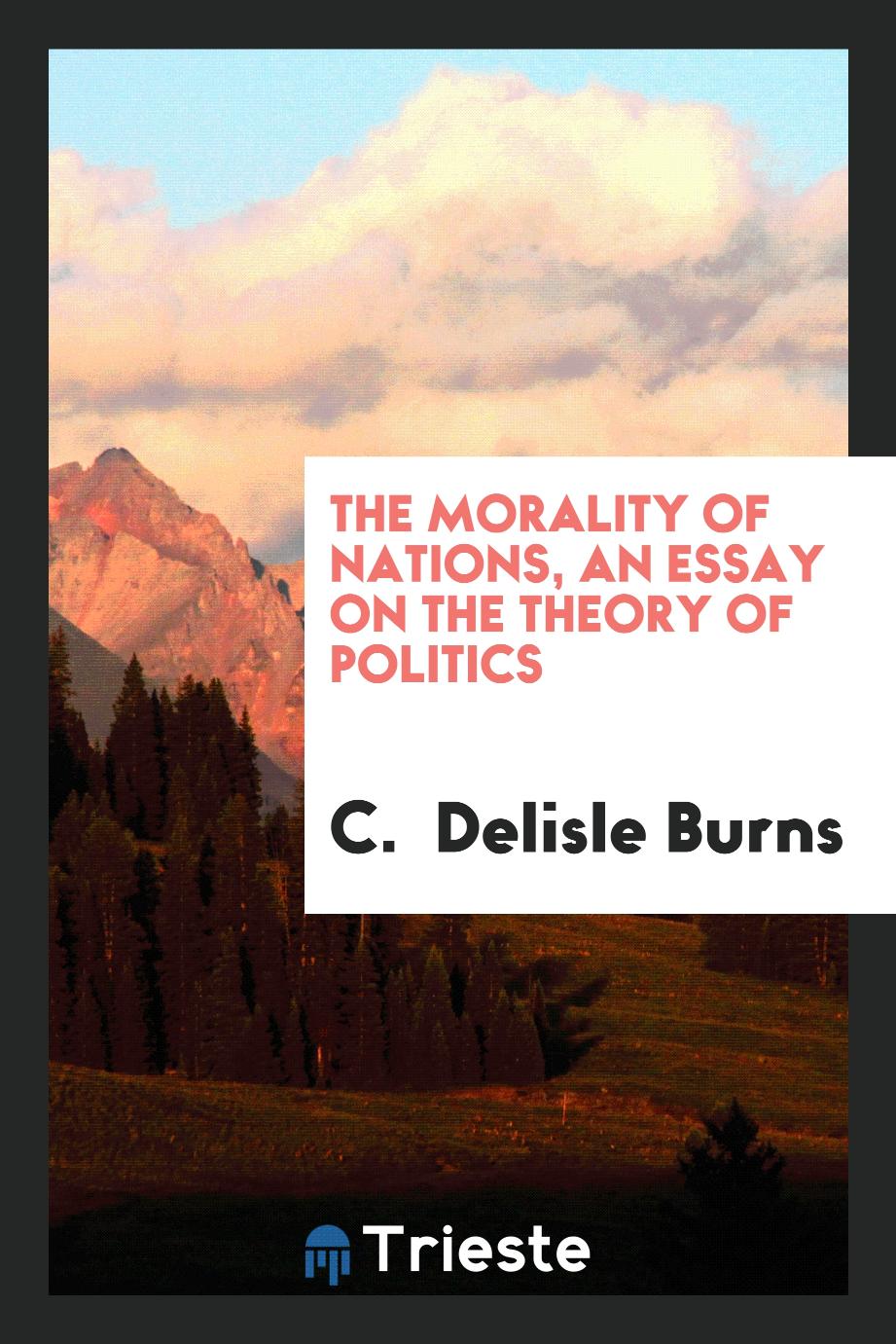 The morality of nations, an essay on the theory of politics