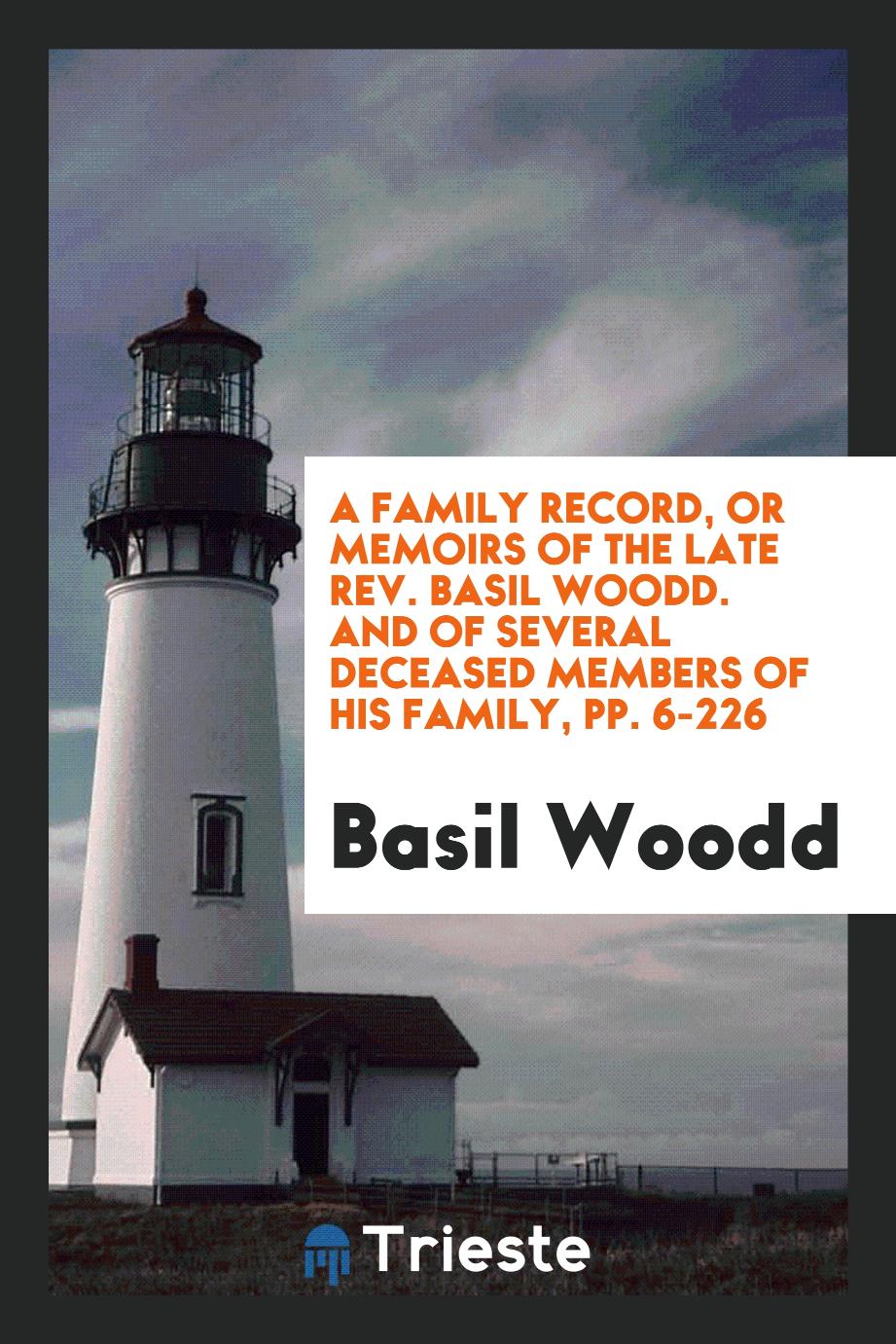 A Family Record, or Memoirs of the Late Rev. Basil Woodd. And of Several Deceased Members of His Family, pp. 6-226