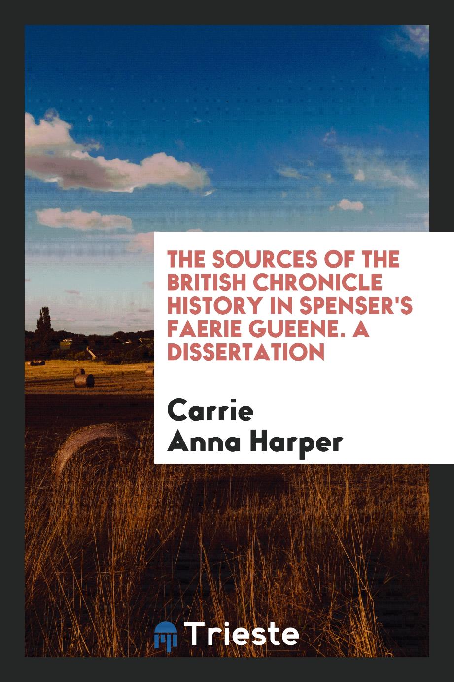 The Sources of The British Chronicle History in Spenser's Faerie Gueene. A Dissertation