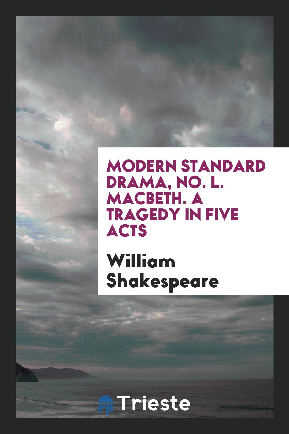 Modern standard drama, No. L. Macbeth. A tragedy in five acts