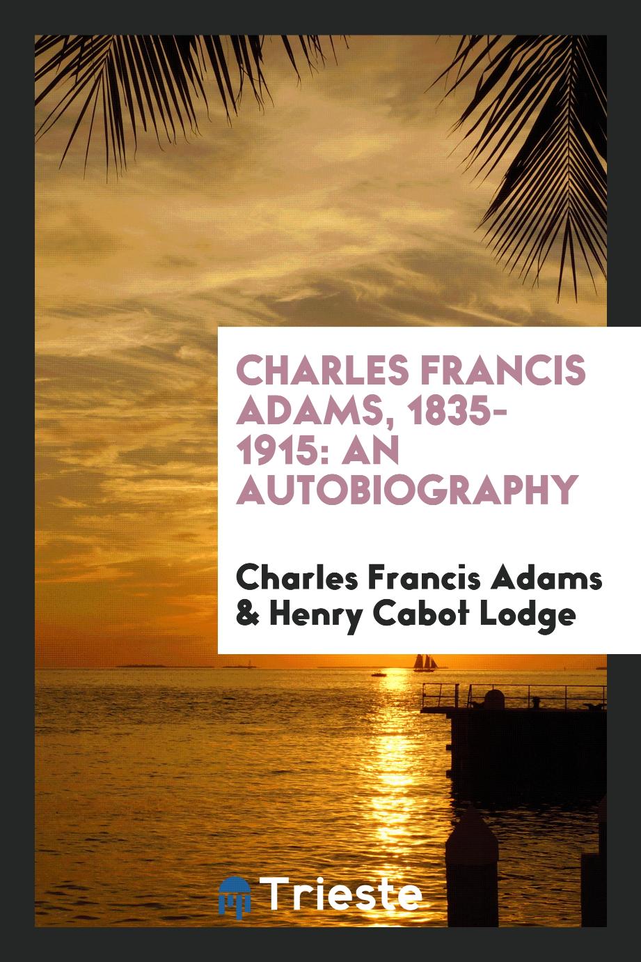 Charles Francis Adams, 1835-1915: an autobiography