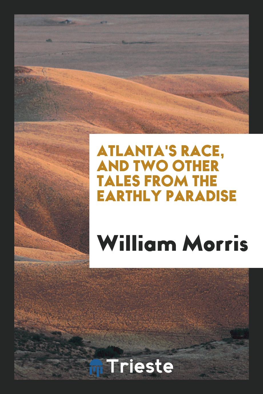 Atlanta's race, and two other tales from The earthly paradise