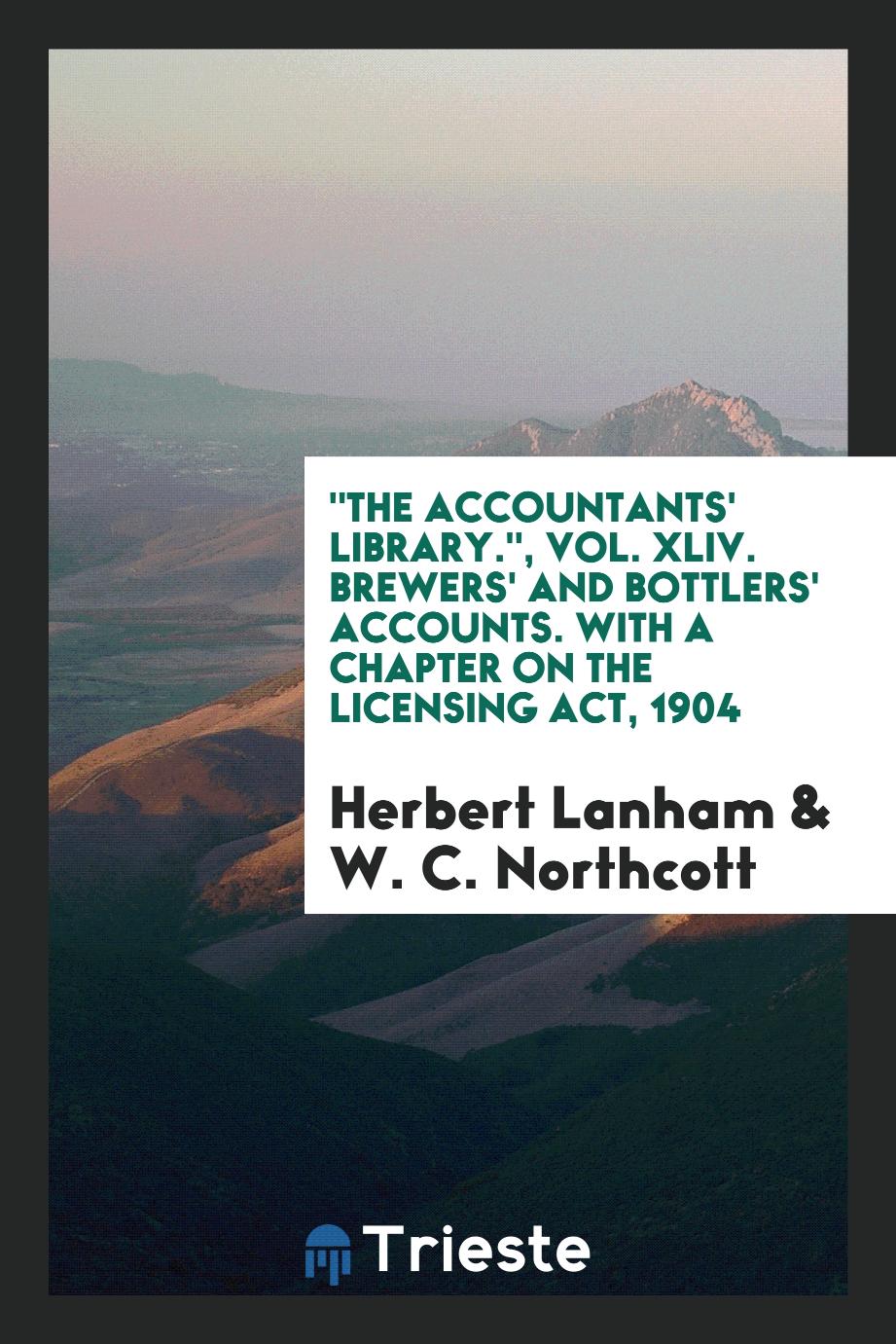 "The Accountants' Library.", Vol. XLIV. Brewers' and Bottlers' Accounts. With a Chapter on the Licensing Act, 1904