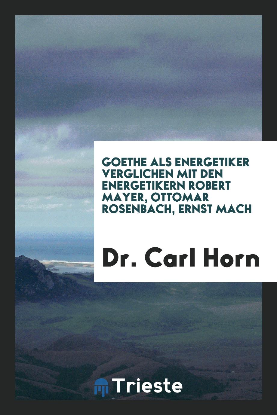 Goethe als Energetiker Verglichen mit den Energetikern Robert Mayer, Ottomar Rosenbach, Ernst Mach