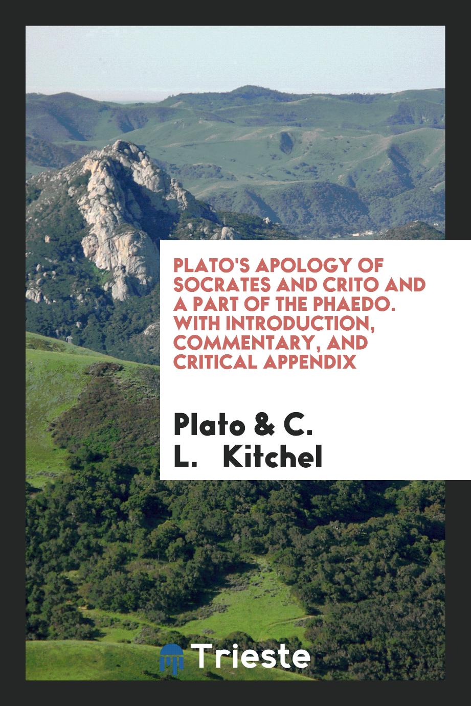 Plato's Apology of Socrates and Crito and a Part of the Phaedo. With Introduction, Commentary, and Critical Appendix