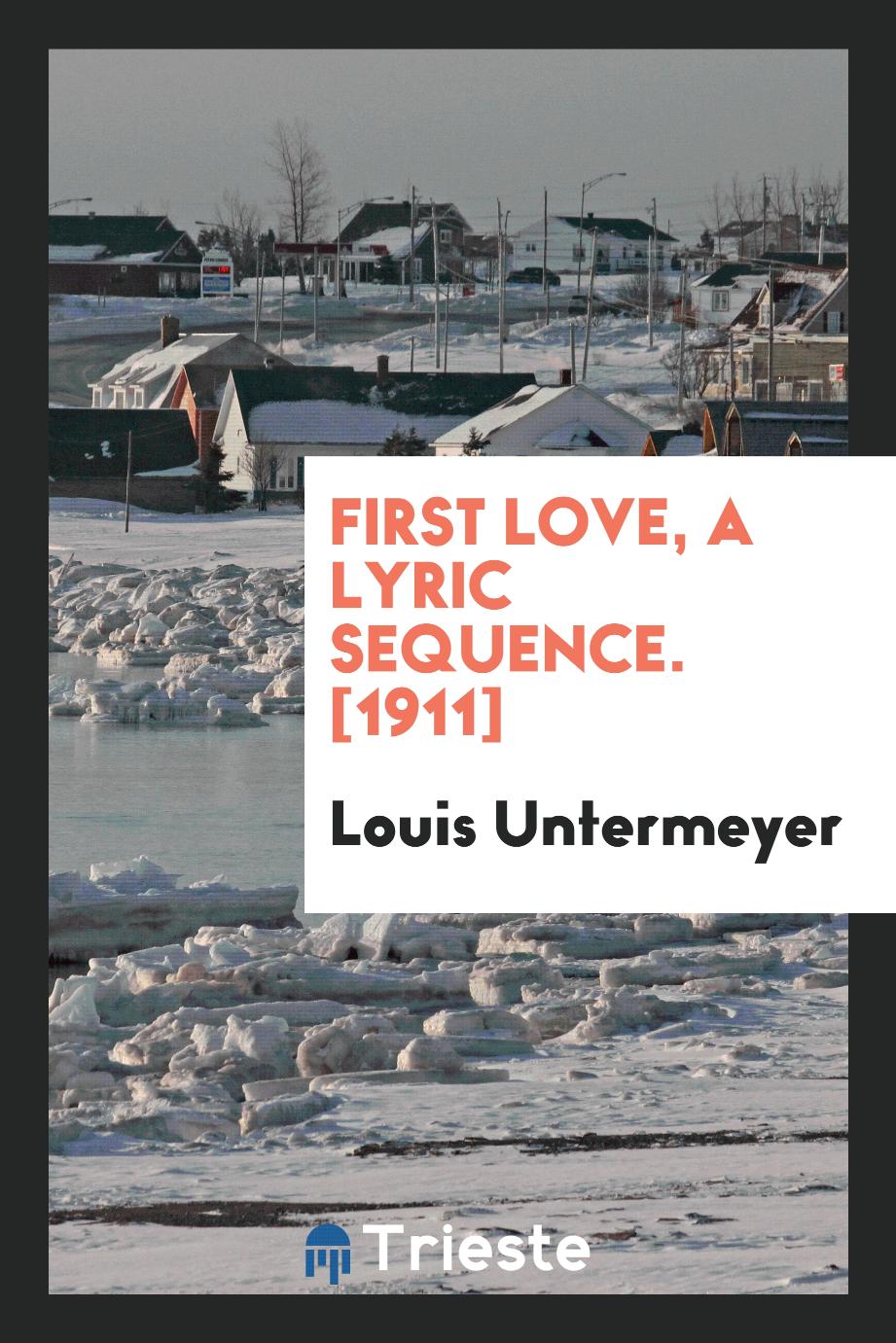 First Love, a Lyric Sequence. [1911]