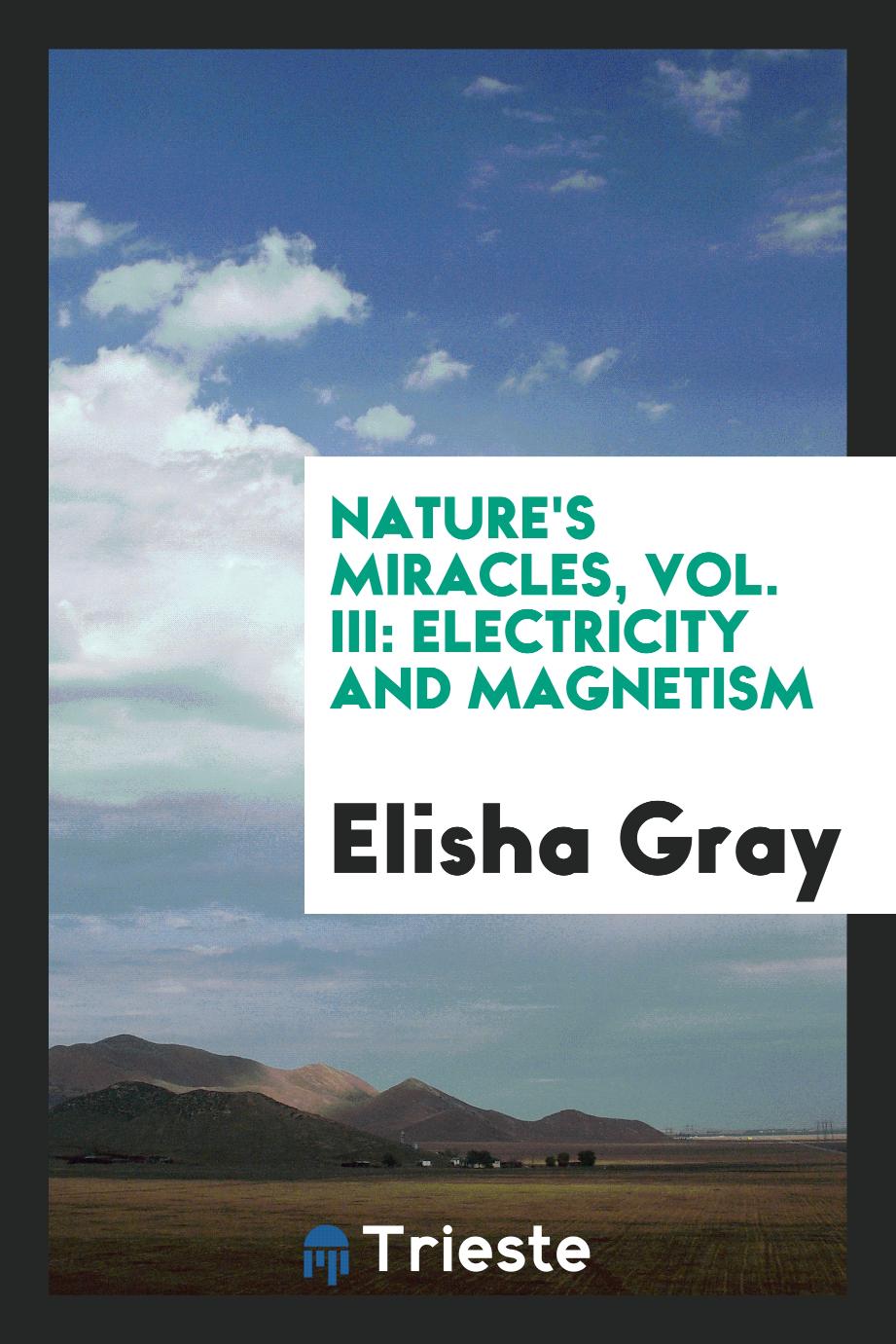 Nature's miracles, Vol. III: Electricity and Magnetism