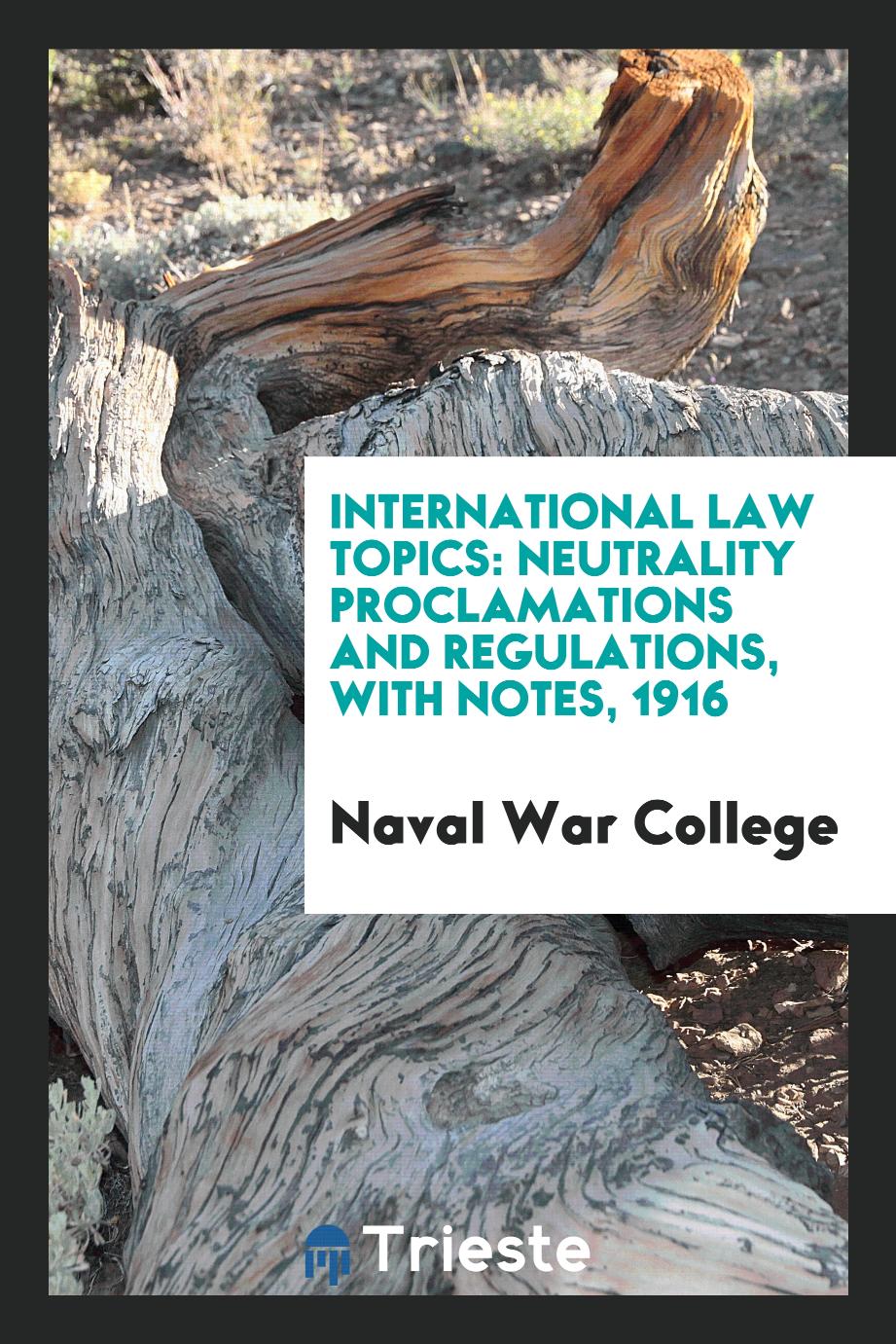 International Law Topics: Neutrality Proclamations and Regulations, with Notes, 1916