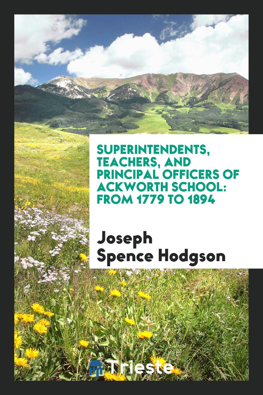 Superintendents, Teachers, and Principal Officers of Ackworth School: From 1779 to 1894