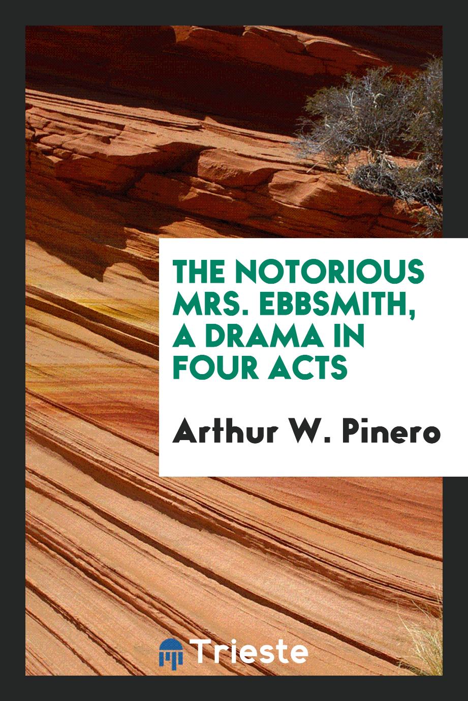 Arthur W. Pinero - The Notorious Mrs. Ebbsmith, a Drama in Four Acts