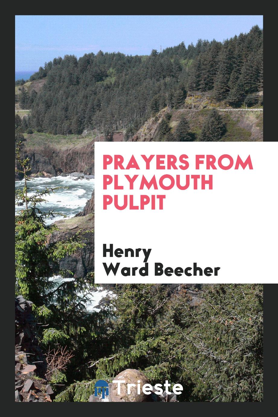 Henry Ward Beecher - Prayers from Plymouth Pulpit