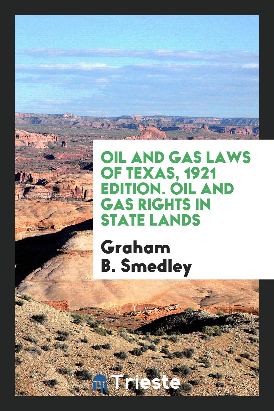 Oil and Gas Laws of Texas, 1921 Edition. Oil and Gas Rights in State Lands
