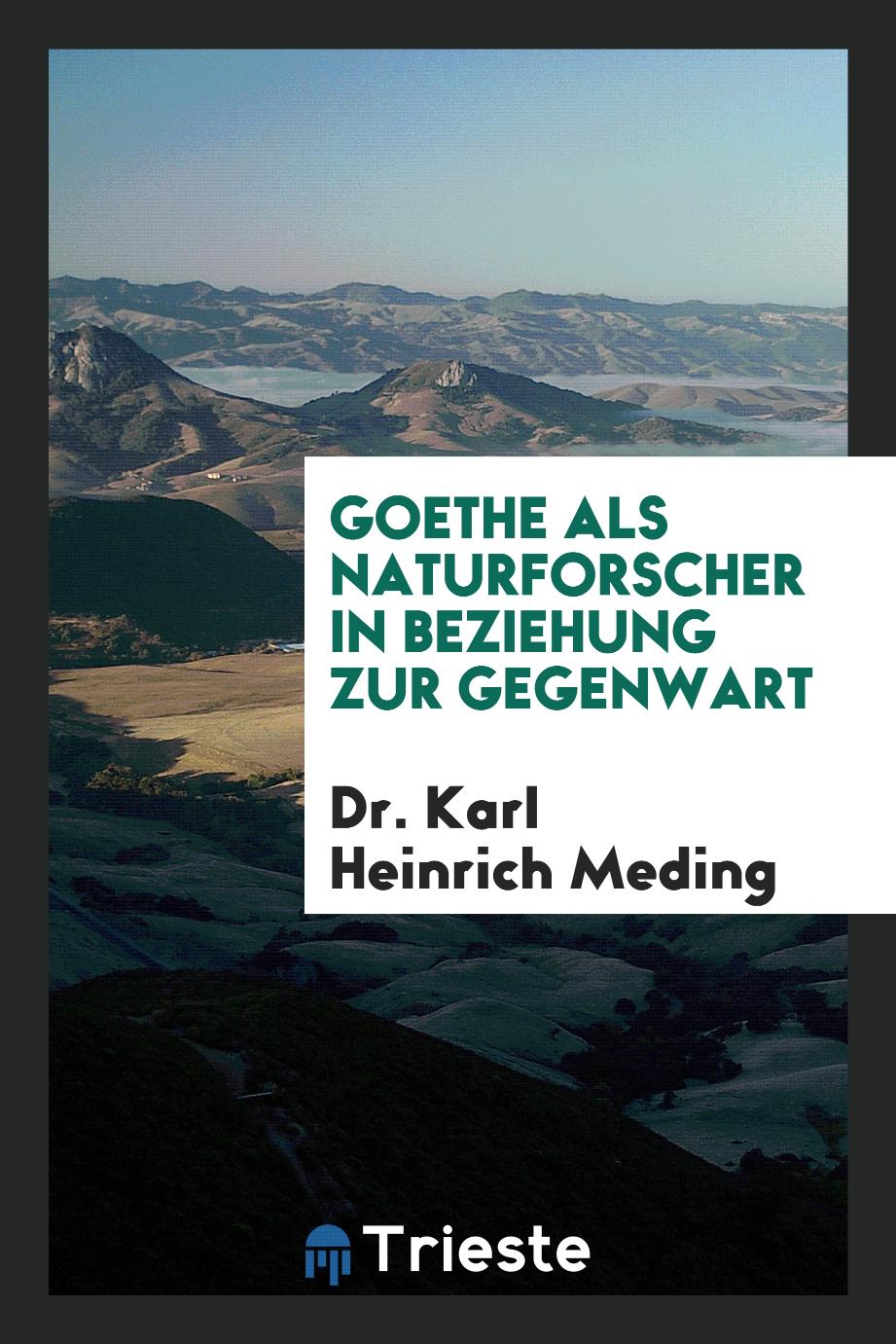 Dr. Karl Heinrich Meding - Goethe als Naturforscher in Beziehung zur Gegenwart