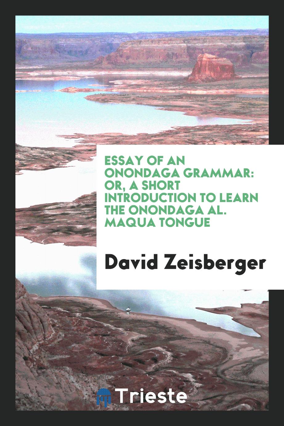Essay of an Onondaga Grammar: Or, A Short Introduction to Learn the Onondaga Al. Maqua Tongue