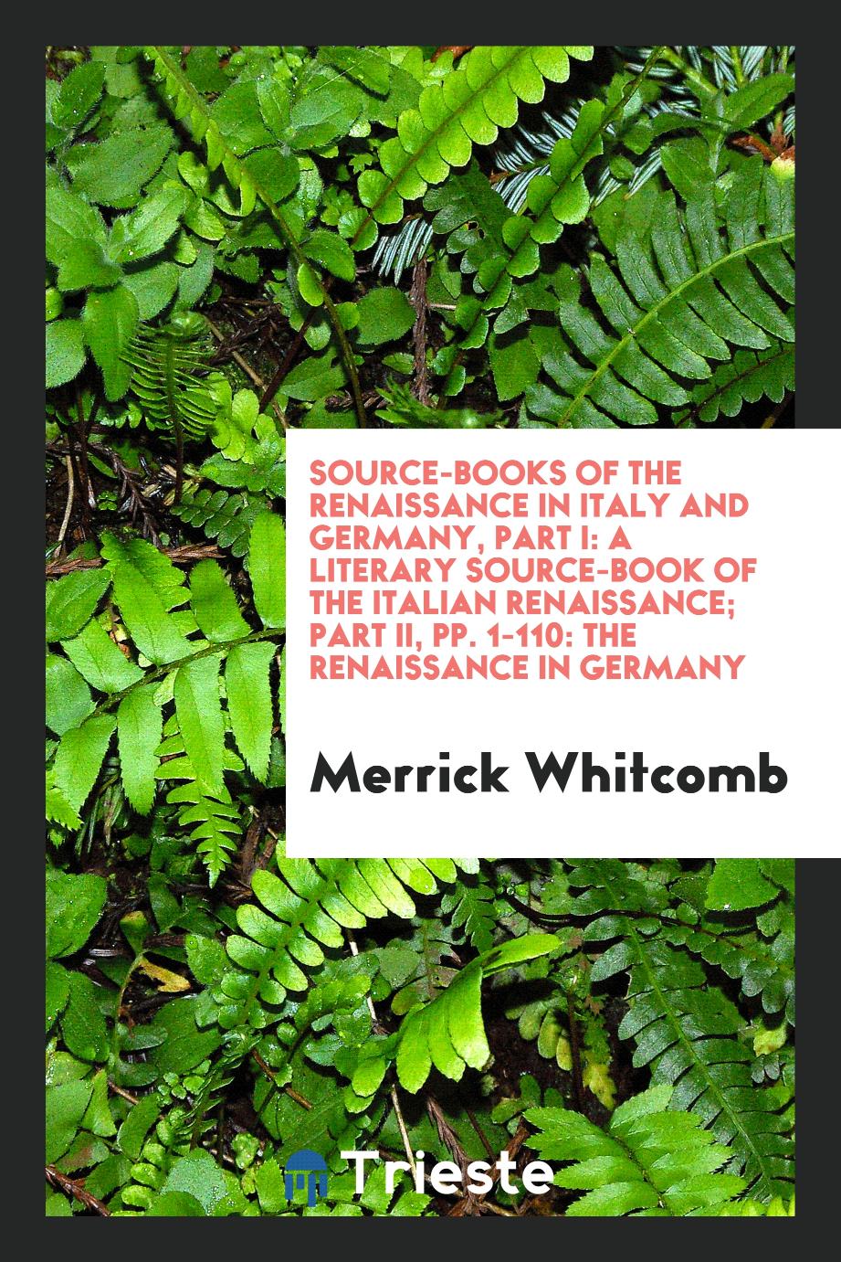 Source-Books of the Renaissance in Italy and Germany, Part I: A Literary Source-Book of the Italian Renaissance; Part II, pp. 1-110: The Renaissance in Germany
