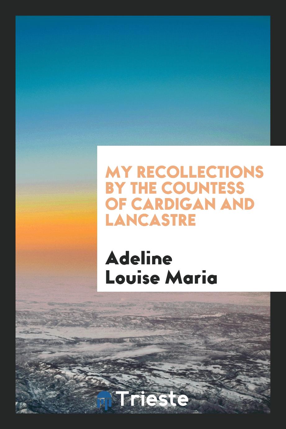 My recollections by the Countess of Cardigan and Lancastre