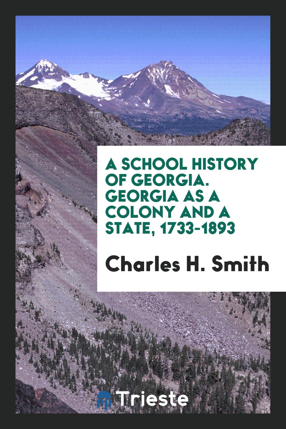 A school history of Georgia. Georgia as a colony and a state, 1733-1893
