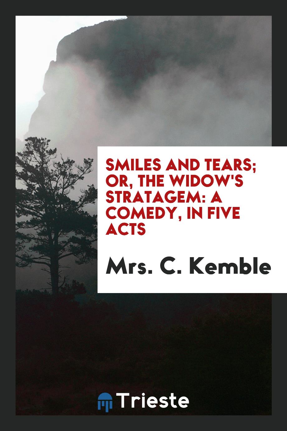 Smiles and Tears; or, The Widow's Stratagem: A Comedy, in Five Acts