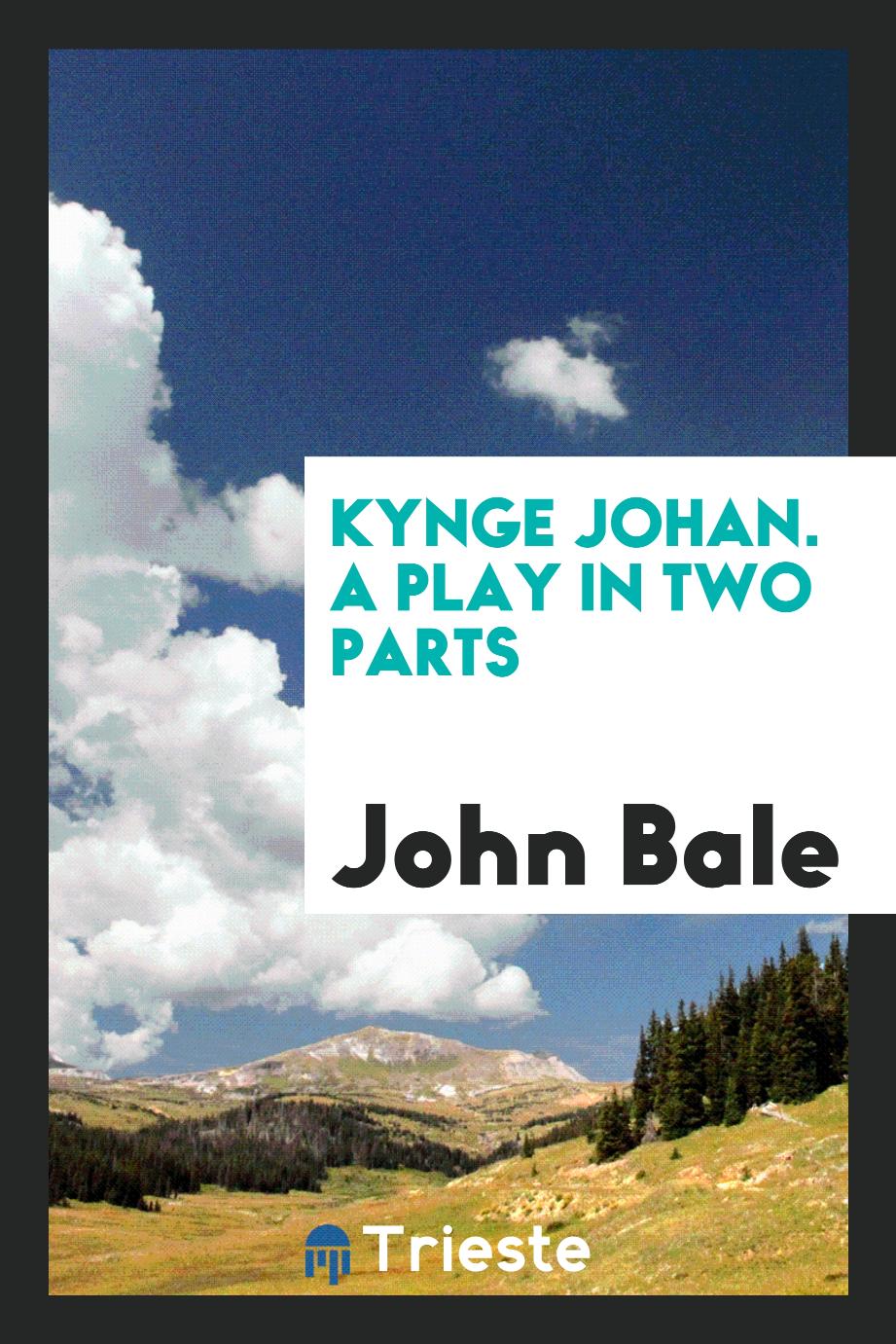 Kynge Johan. A Play in Two Parts