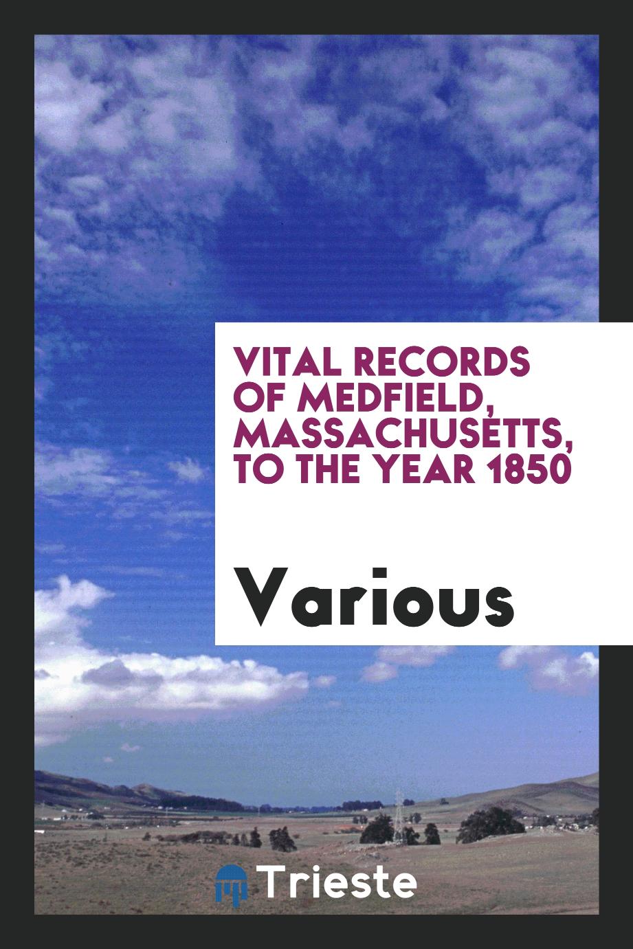 Vital records of Medfield, Massachusetts, to the year 1850