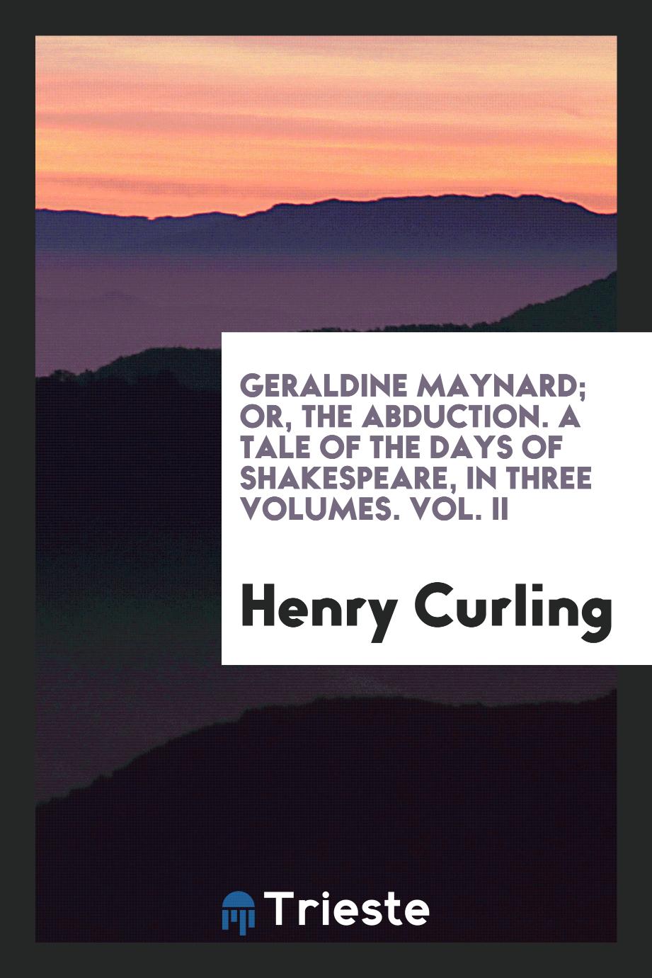 Geraldine Maynard; Or, The Abduction. A Tale of the Days of Shakespeare, In Three Volumes. Vol. II