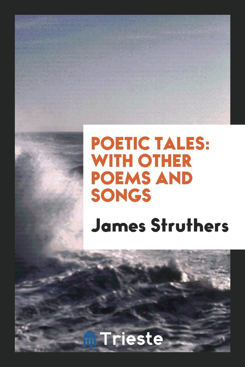 Poetic Tales: With Other Poems and Songs