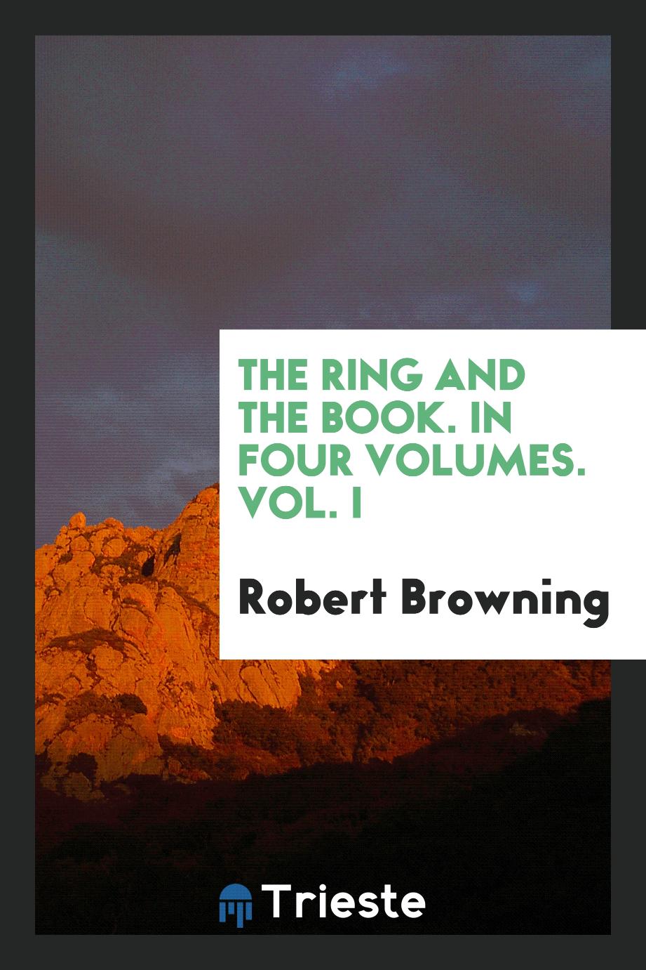 The ring and the book. In four Volumes. Vol. I