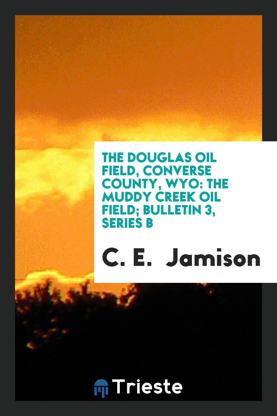 The Douglas Oil Field, Converse County, Wyo: The Muddy Creek Oil Field; Bulletin 3, Series B