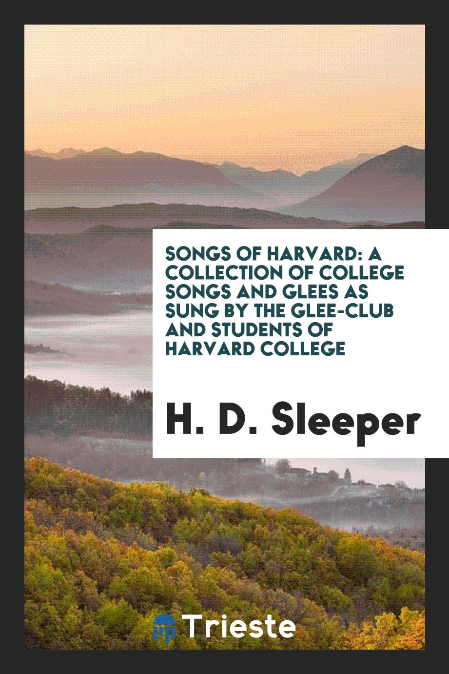 Songs of Harvard: A Collection of College Songs and Glees as Sung by the Glee-Club and Students of Harvard College