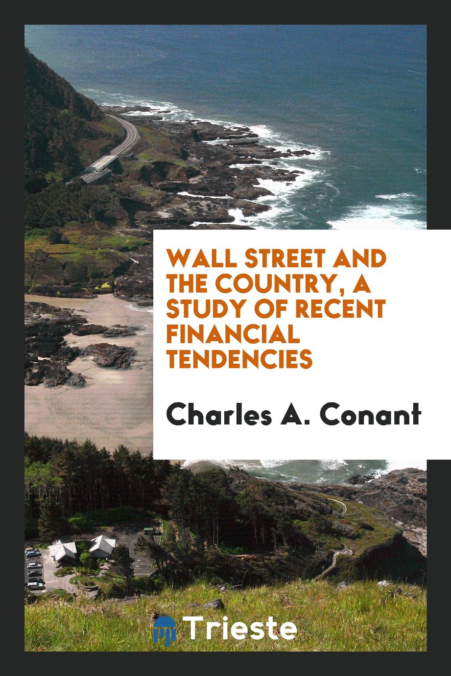 Wall street and the country, a study of recent financial tendencies