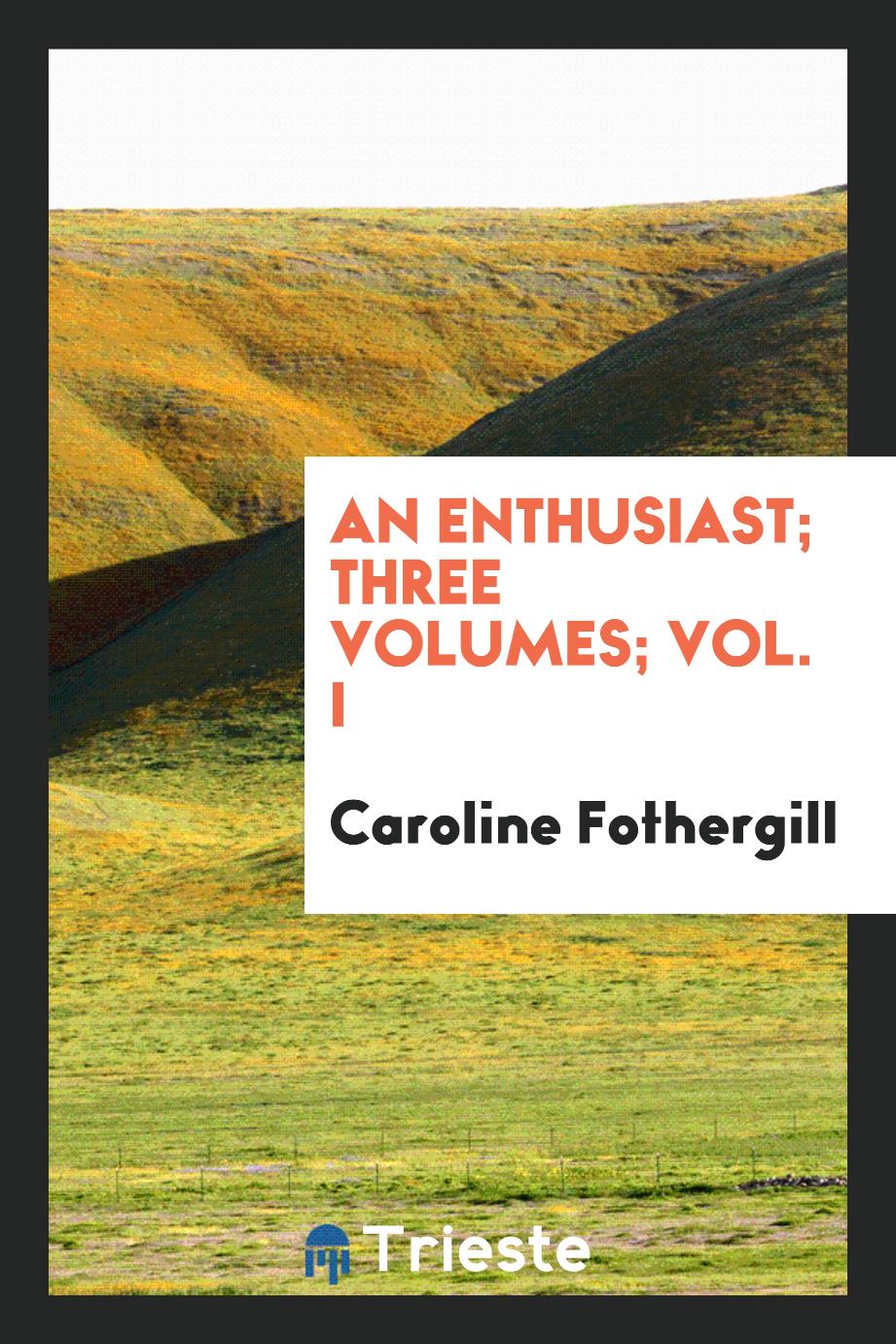An enthusiast; Three volumes; Vol. I