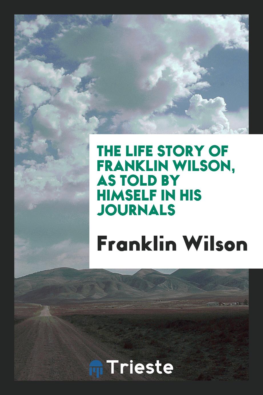 The Life Story of Franklin Wilson, As Told by Himself in His Journals