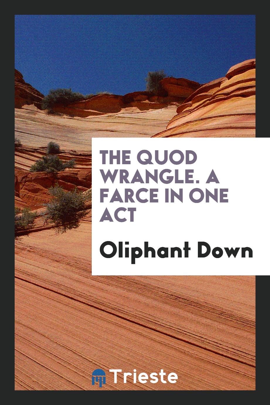Oliphant Down - The Quod Wrangle. A Farce in One Act