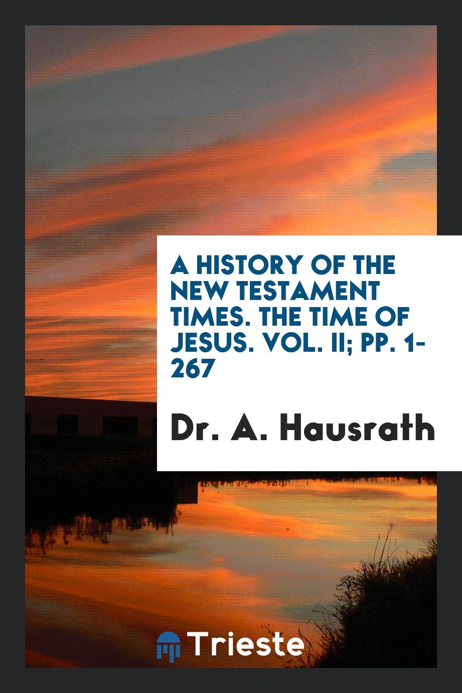 A History of the New Testament Times. The Time of Jesus. Vol. II; pp. 1-267