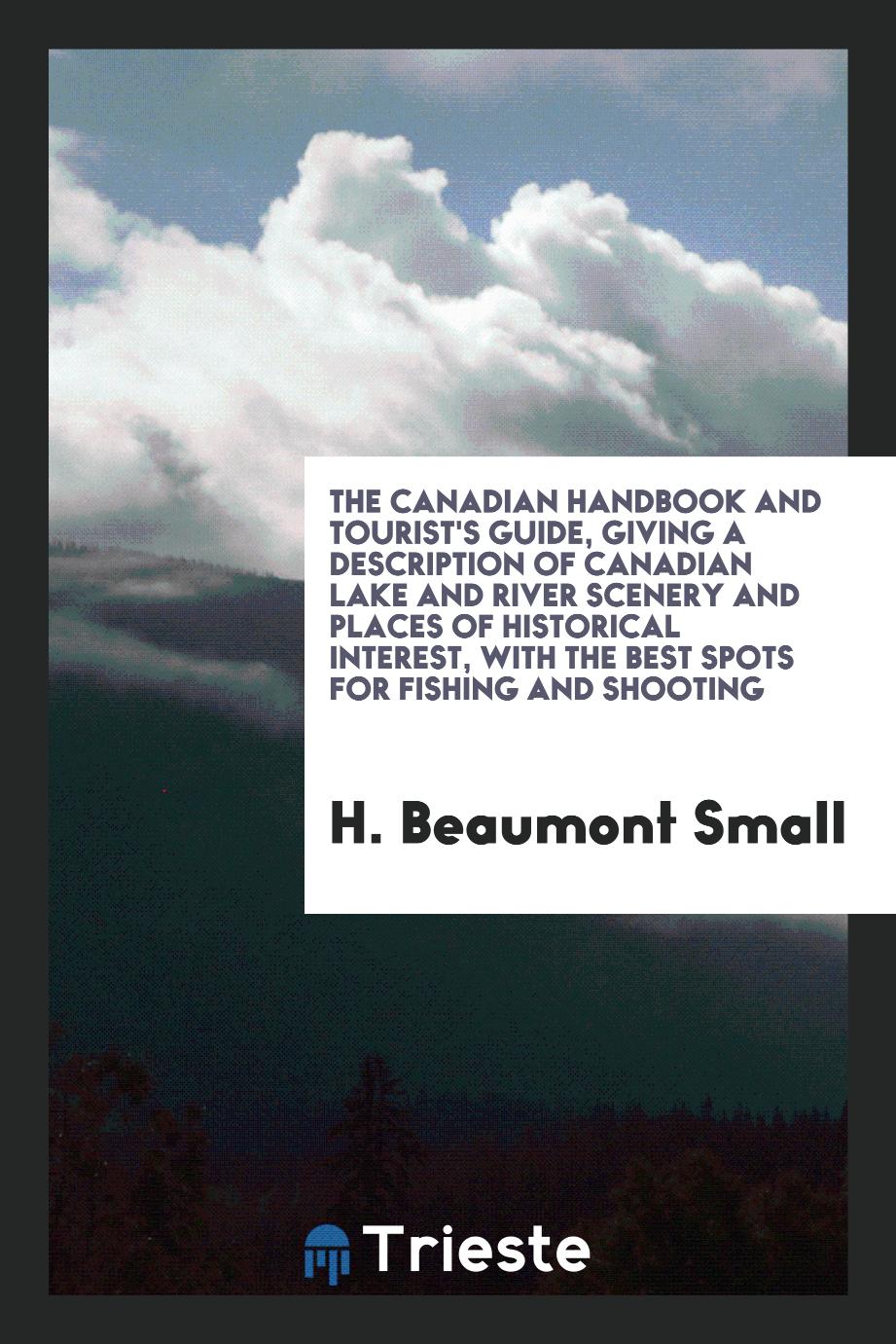 The Canadian handbook and tourist's guide, giving a description of Canadian lake and river scenery and places of historical interest, with the best spots for fishing and shooting