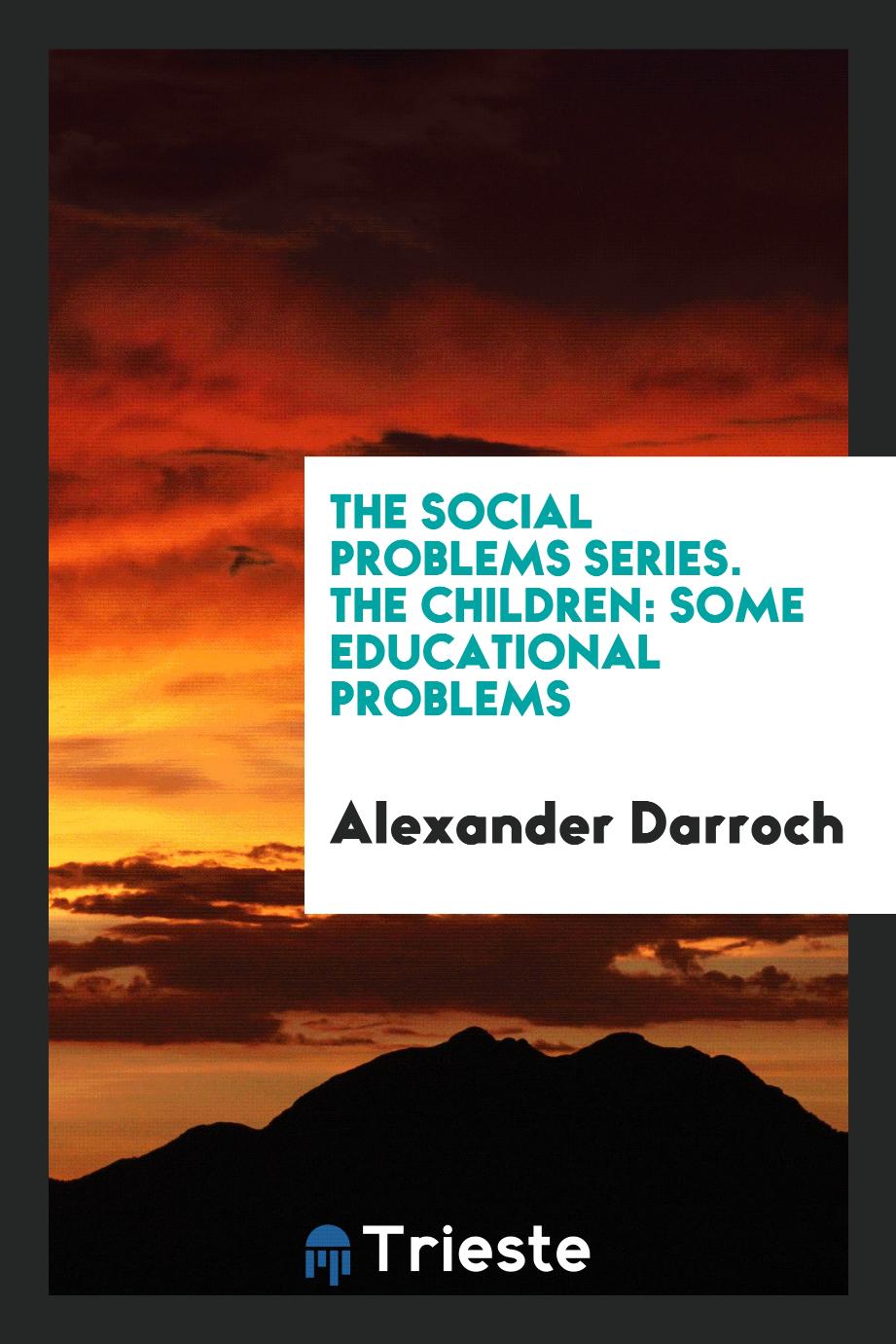 The Social Problems Series. The Children: Some Educational Problems
