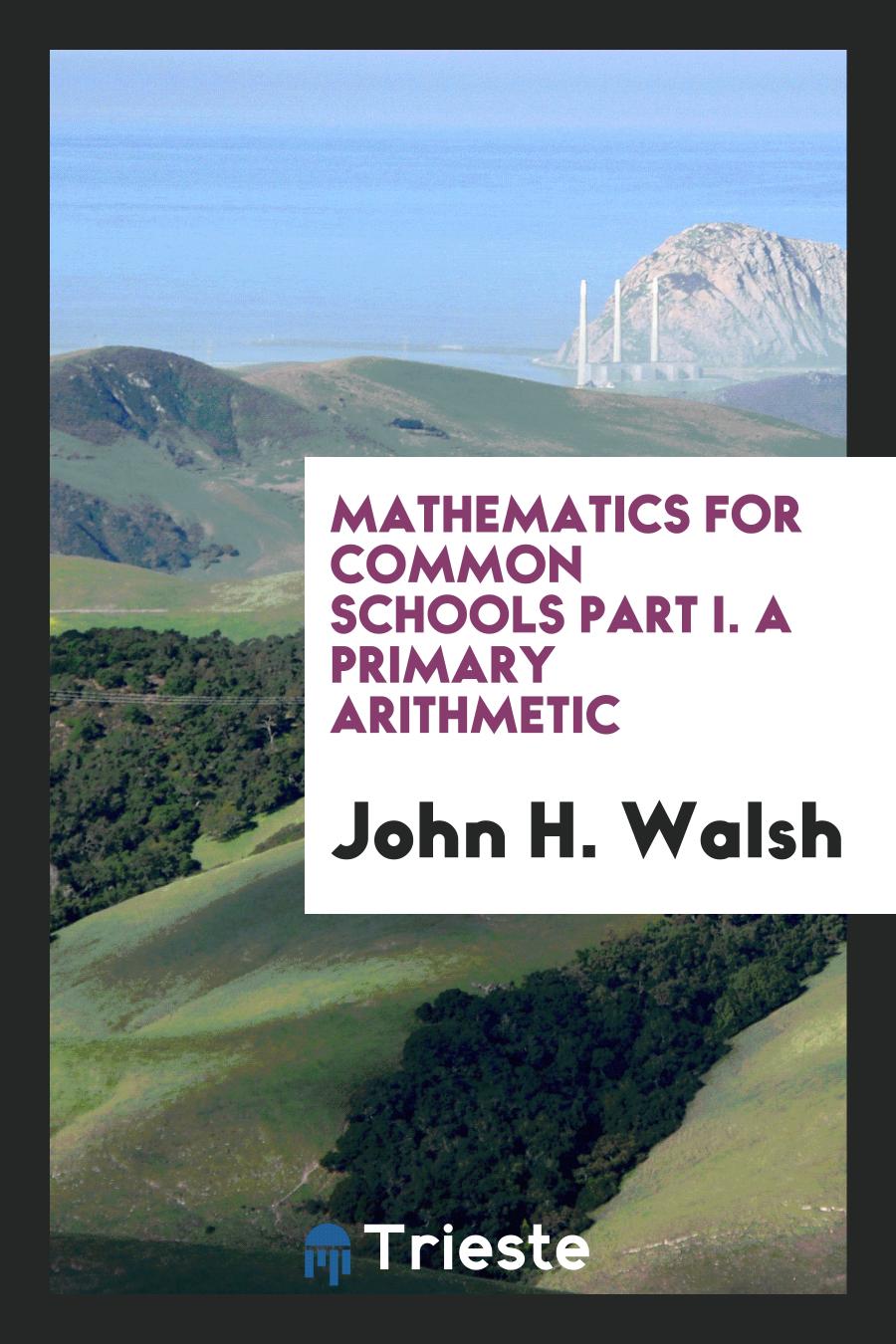 Mathematics for Common Schools Part I. A Primary Arithmetic