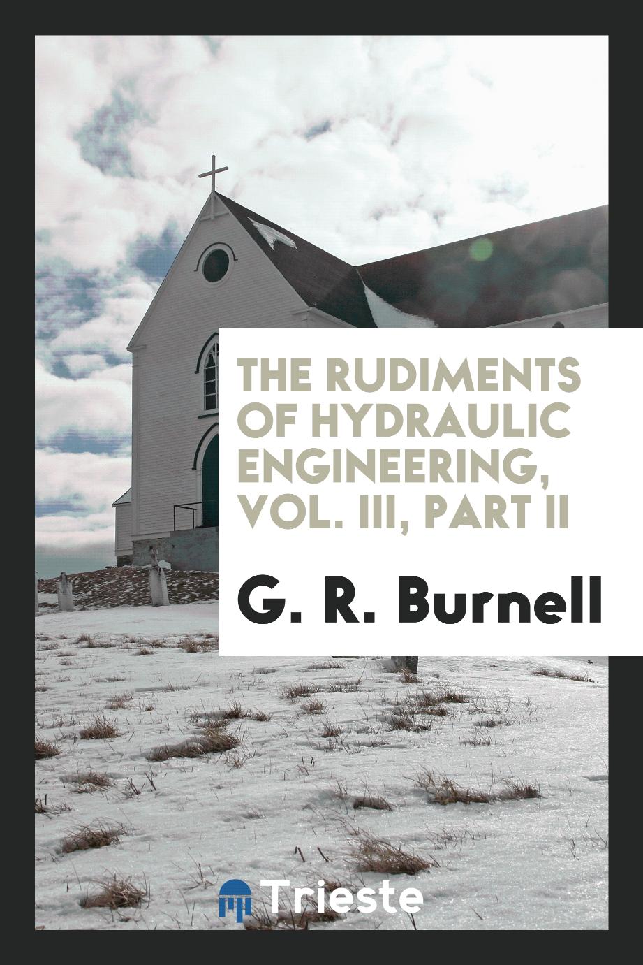 The rudiments of hydraulic engineering, Vol. III, Part II
