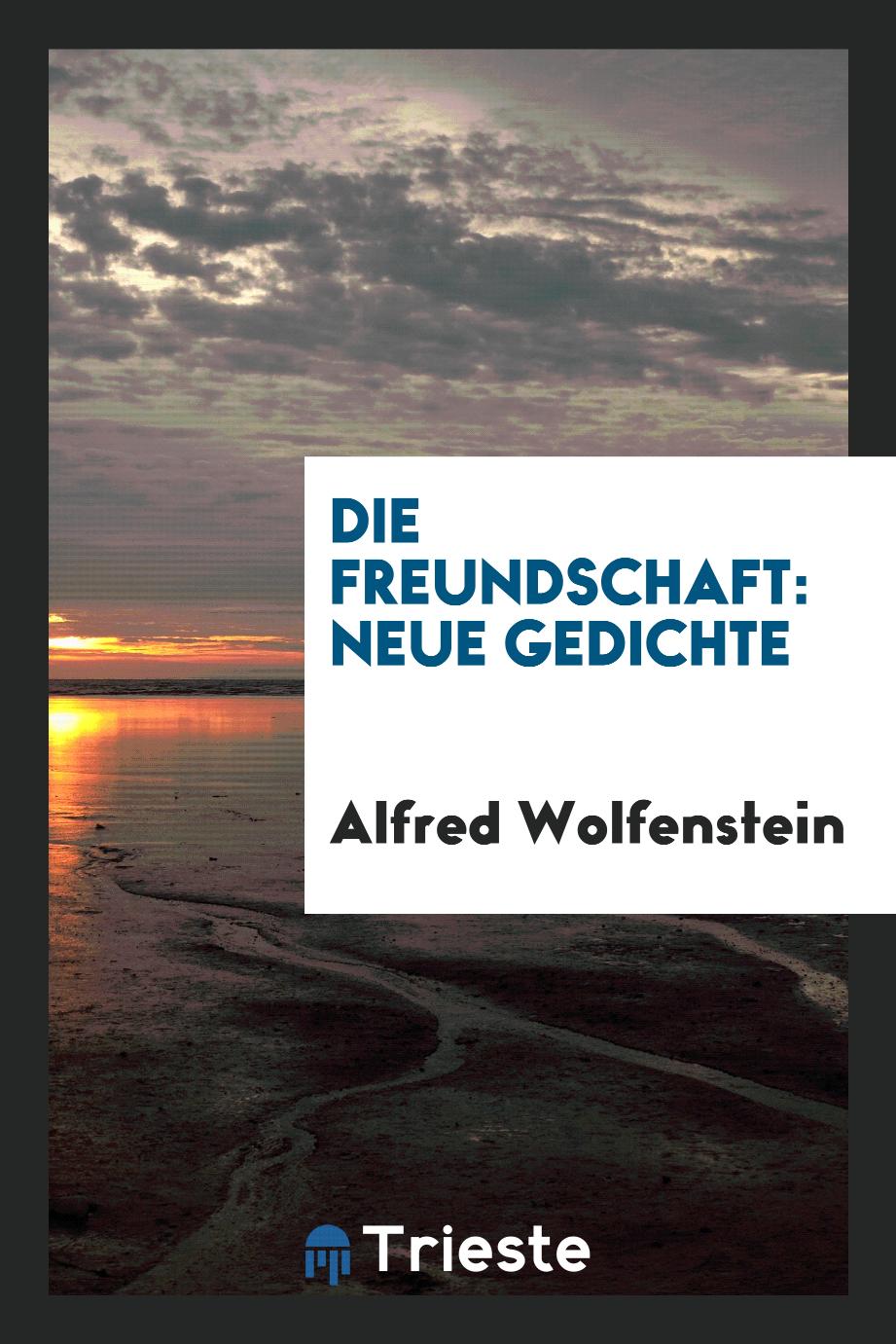 Alfred Wolfenstein - Die Freundschaft: Neue Gedichte