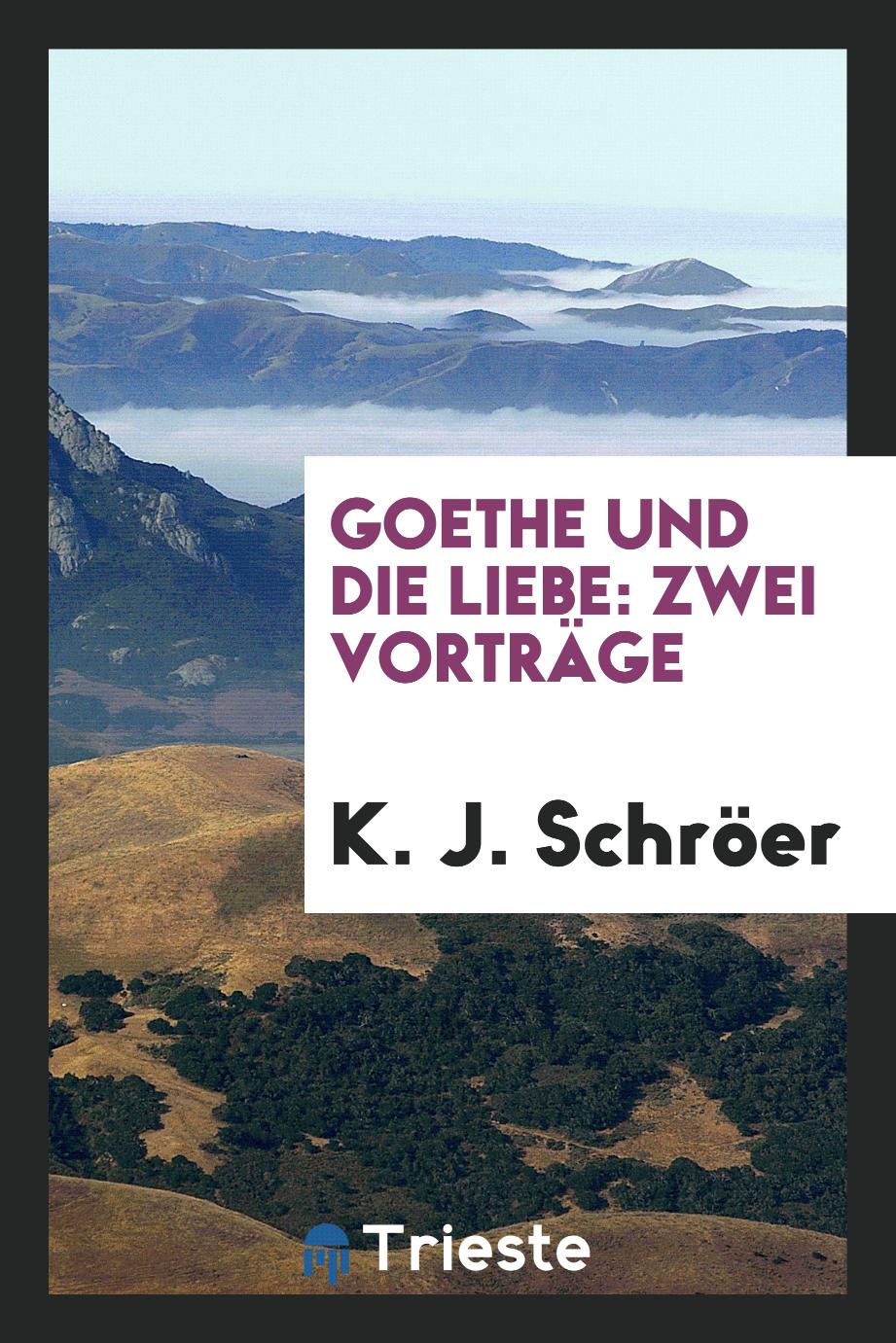 K. J. Schröer - Goethe und die Liebe: Zwei Vorträge