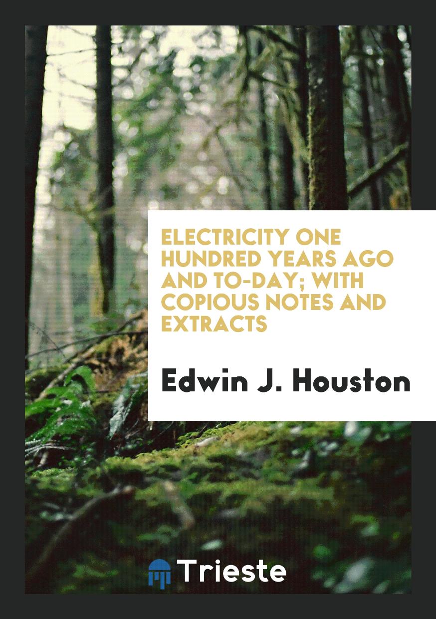 Electricity One Hundred Years Ago and To-day; With Copious Notes and Extracts