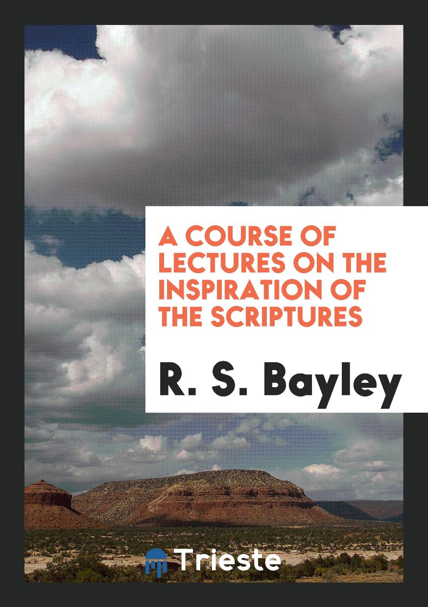 A Course of Lectures on the Inspiration of the Scriptures