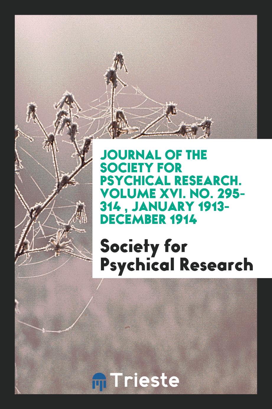 Journal of the Society for Psychical Research. Volume XVI. No. 295-314 , January 1913- December 1914