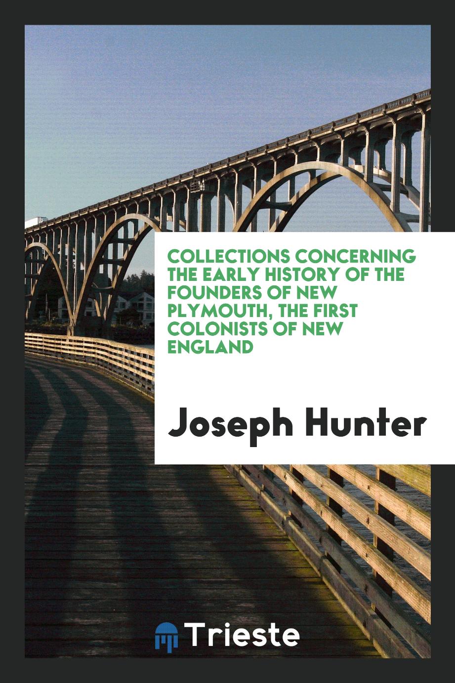 Collections concerning the early history of the founders of New Plymouth, the first colonists of New England