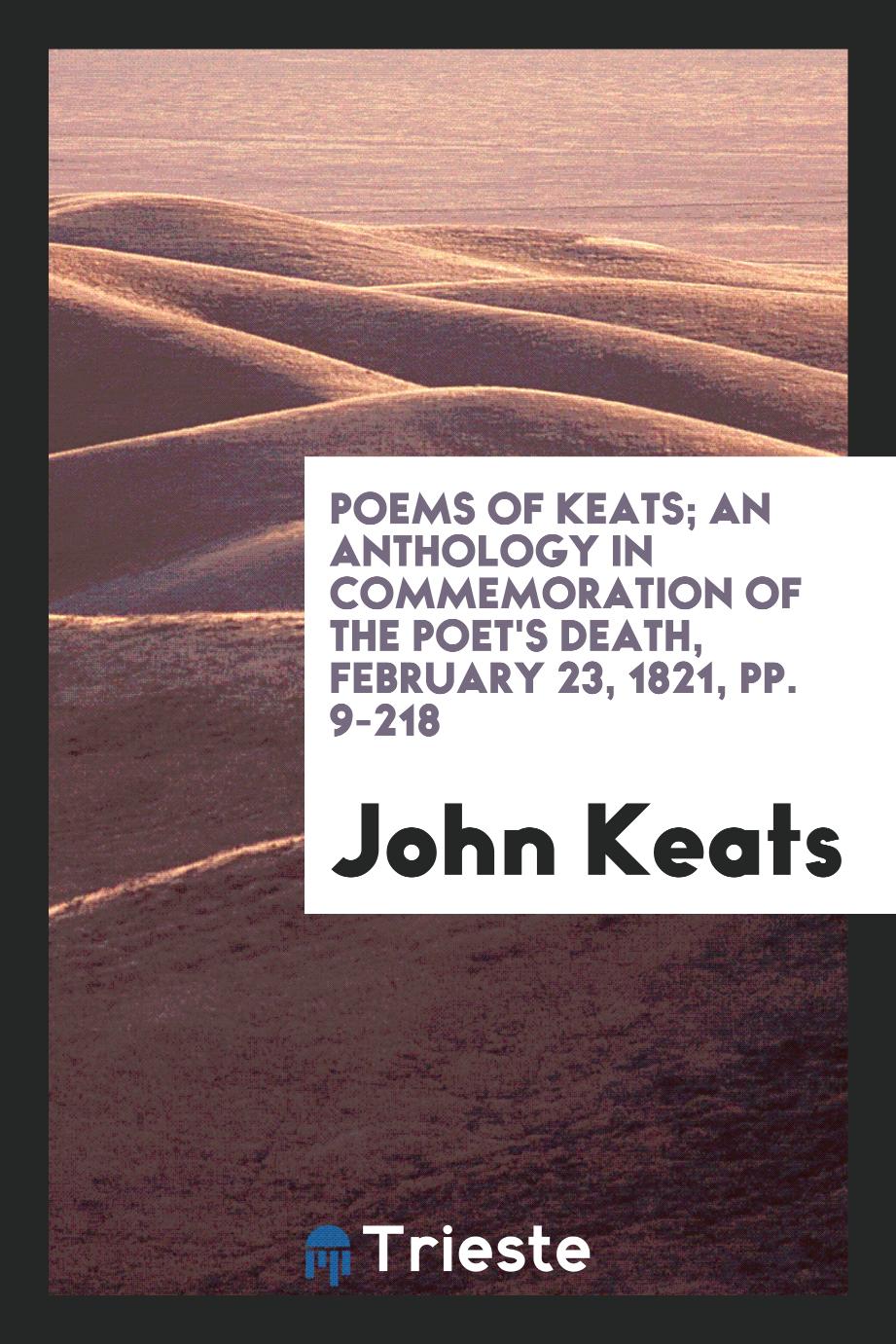 Poems of Keats; an anthology in commemoration of the poet's death, February 23, 1821, pp. 9-218