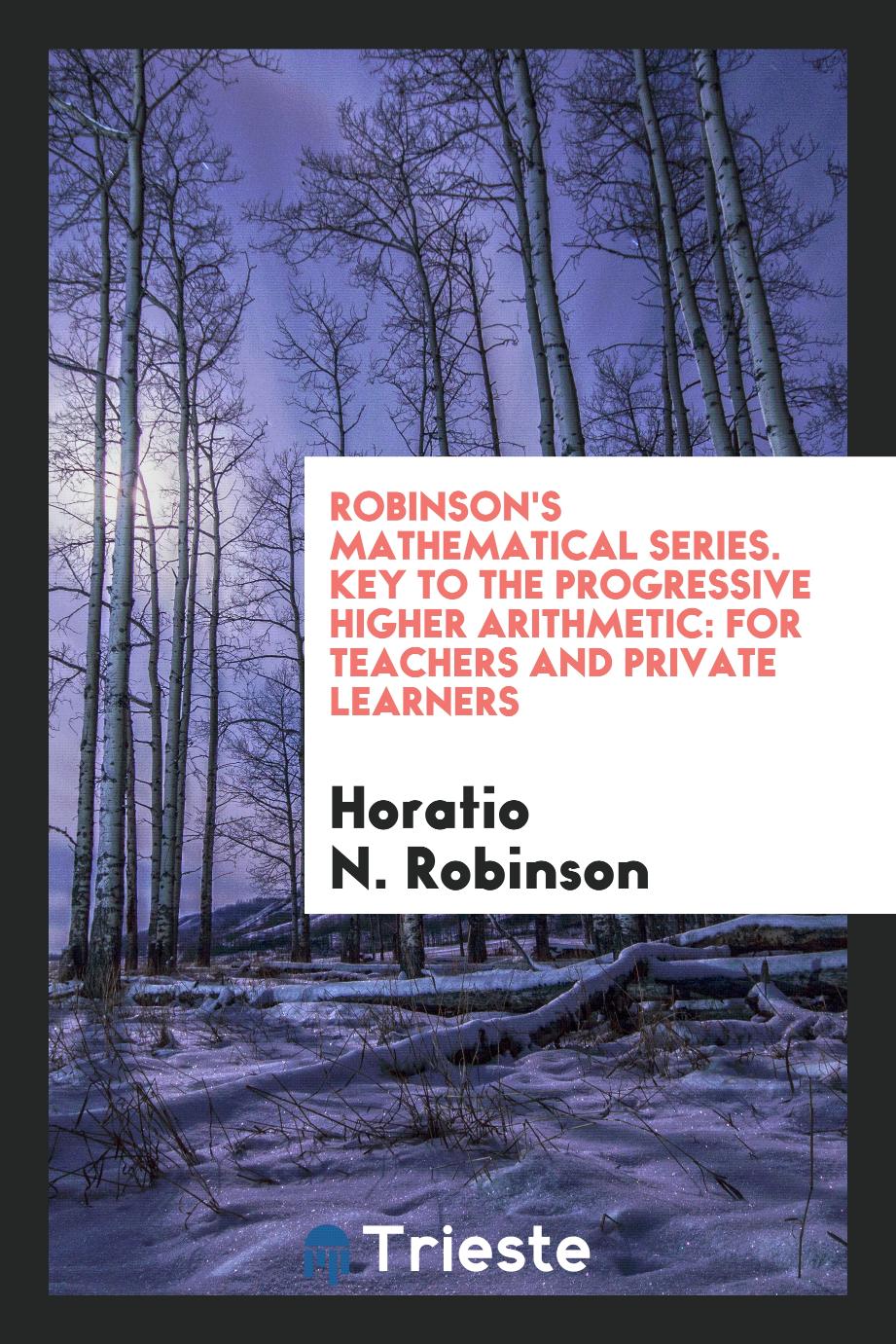 Robinson's Mathematical Series. Key to the Progressive Higher Arithmetic: For Teachers and Private Learners
