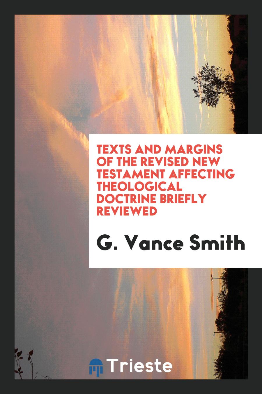 Texts and Margins of the Revised New Testament Affecting Theological Doctrine Briefly Reviewed