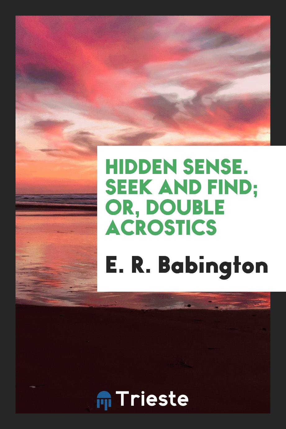Hidden Sense. Seek and Find; Or, Double Acrostics