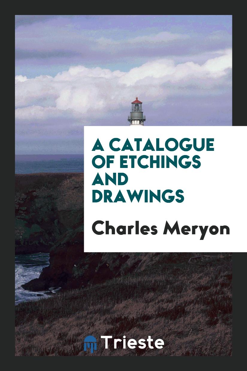 Charles Meryon - A Catalogue of Etchings and Drawings