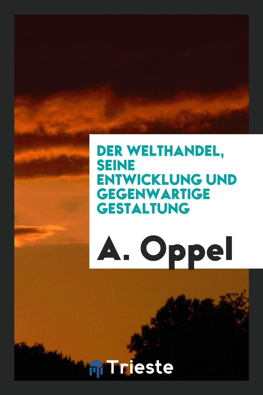 A. Oppel - Der Welthandel, seine Entwicklung und gegenwartige Gestaltung